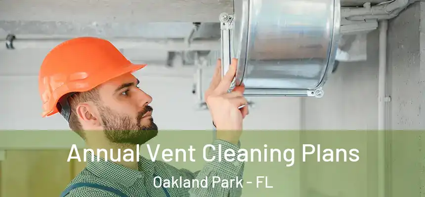  Annual Vent Cleaning Plans Oakland Park - FL