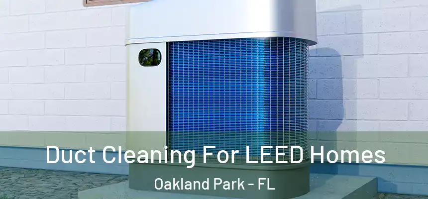  Duct Cleaning For LEED Homes Oakland Park - FL