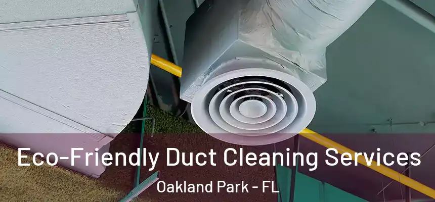  Eco-Friendly Duct Cleaning Services Oakland Park - FL