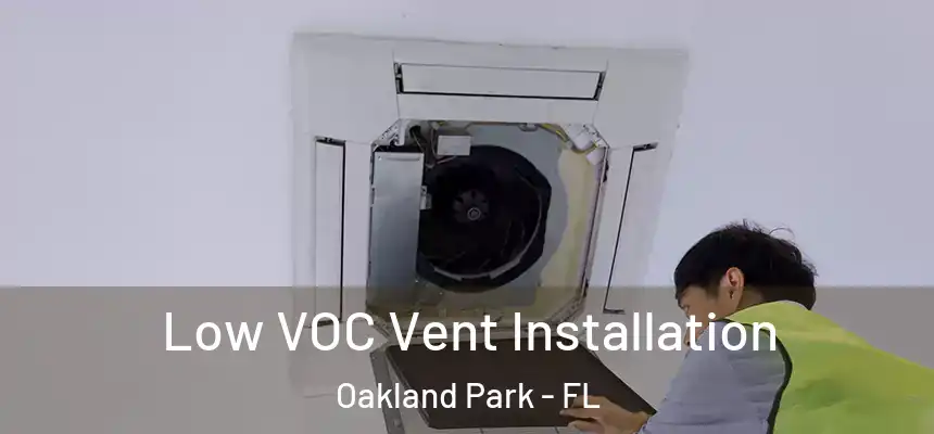  Low VOC Vent Installation Oakland Park - FL